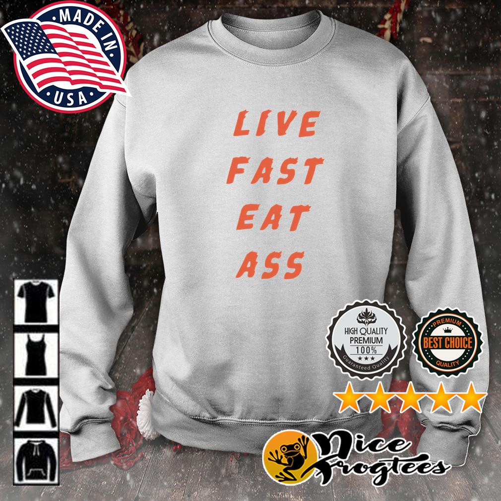 Live fast eat ass