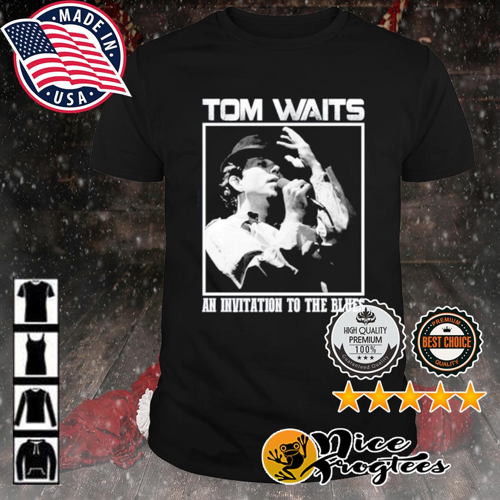 Invitation To The Blues Tom Waits Shirt