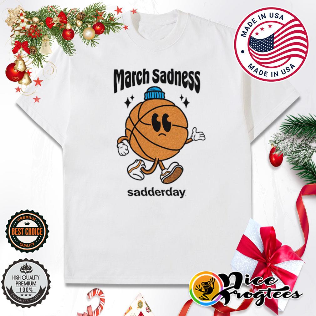 Basketball March sadness sadderday shirt