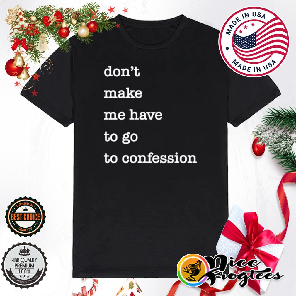 Don't make me have to go to confession shirt