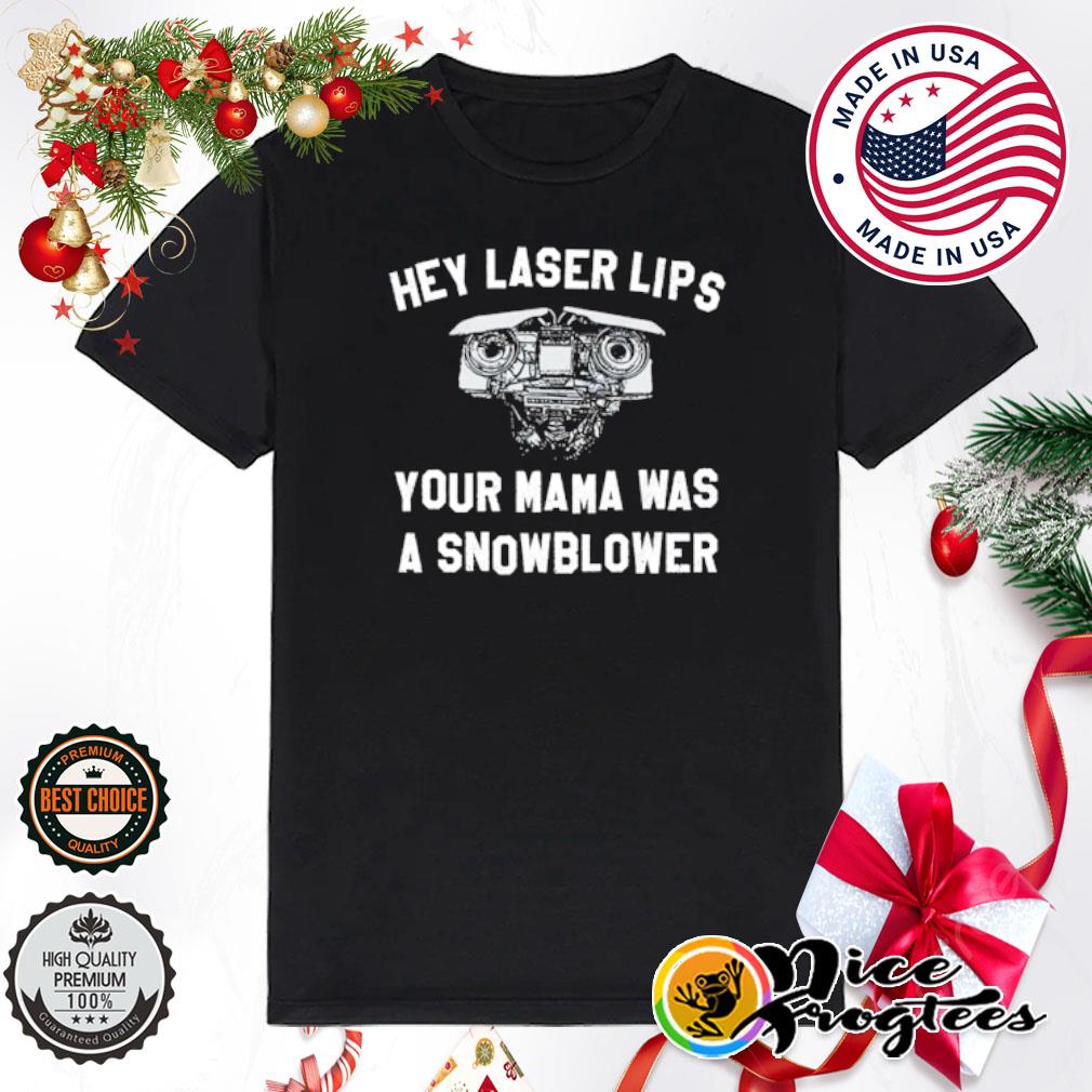 Hey Laser Lips Your Mama Was A Snowblower Shirt