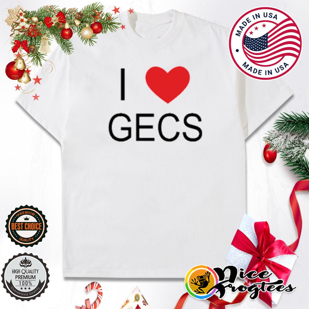I love Gecs shirt
