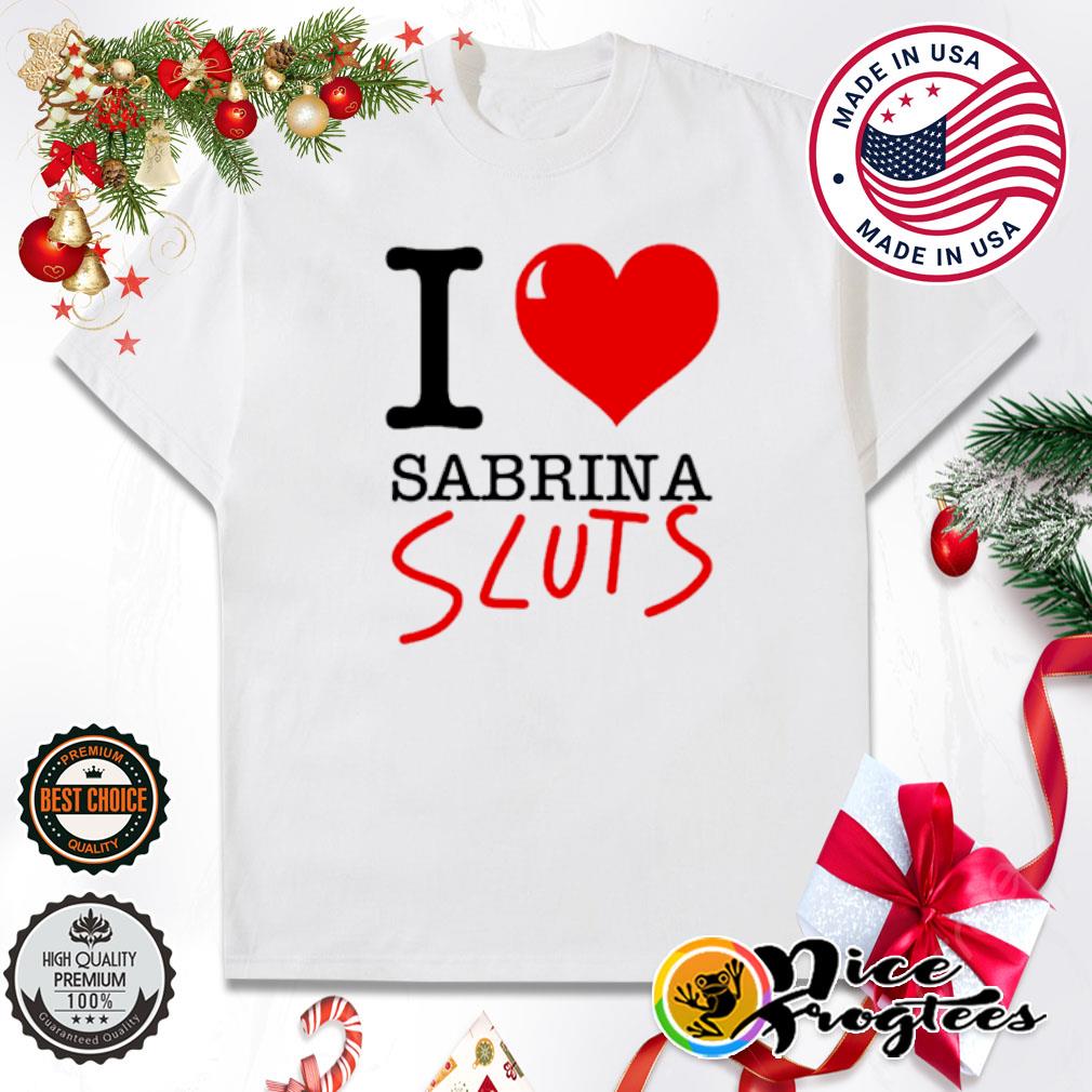 I love Sabrina Sluts shirt