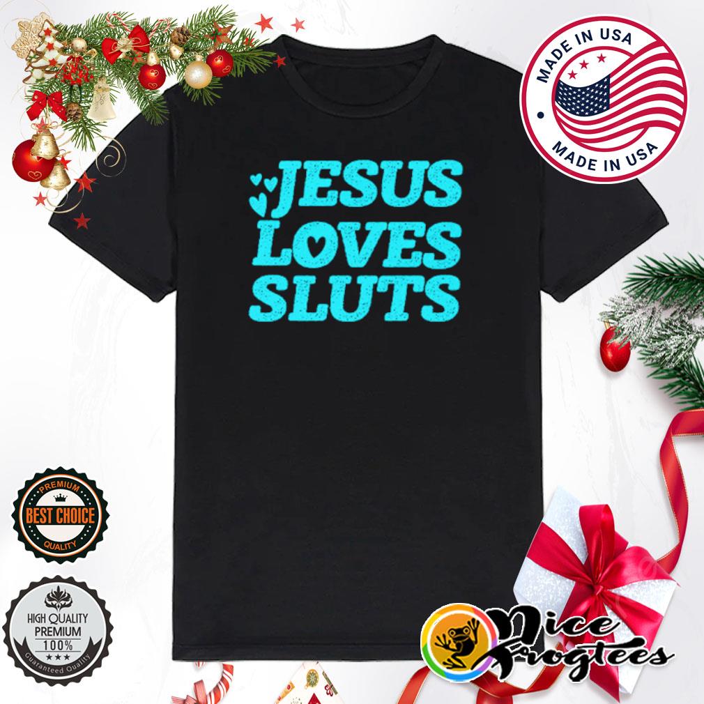 Jesus loves sluts shirt