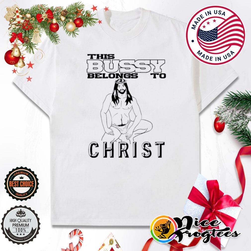 Jesus this bussy belongs to christ shirt