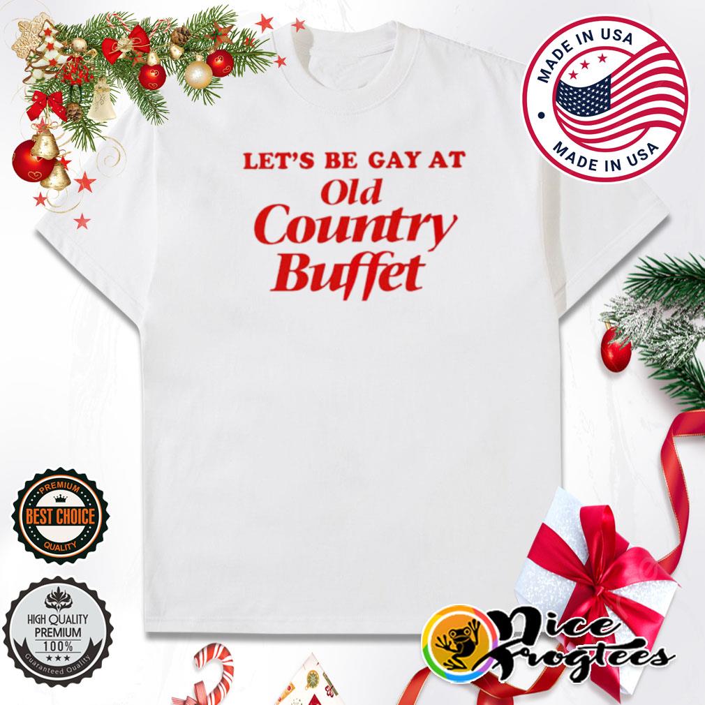Let's be gay at old country buffet shirt