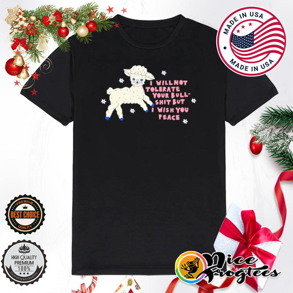 Sheep I will not tolerate your bull shit but I wish you peace shirt