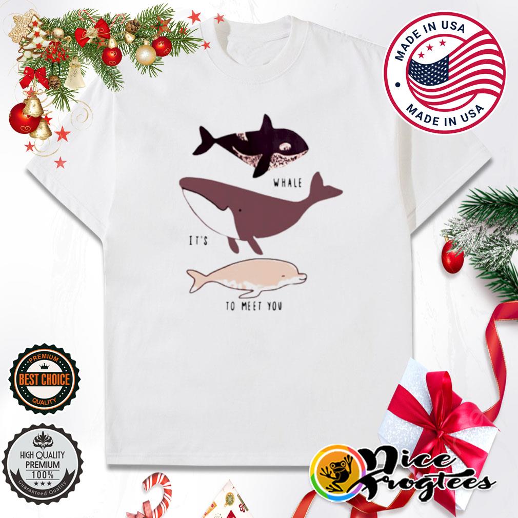 Whale it's to meet you shirt
