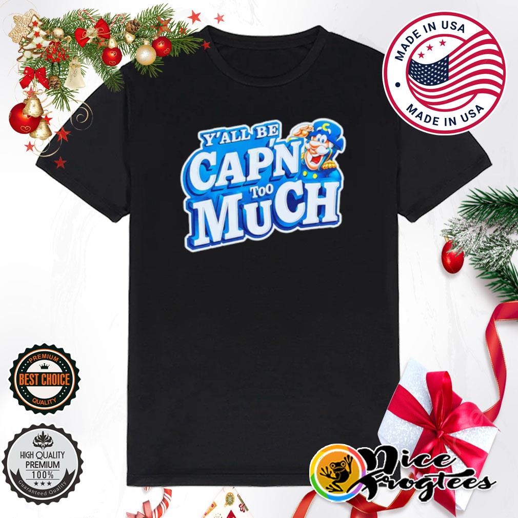 Y'all be cap'n too much shirt
