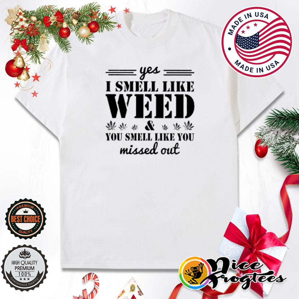 Yes I Smell Like Weed And You Smell Like You Missed Out Classic Shirt