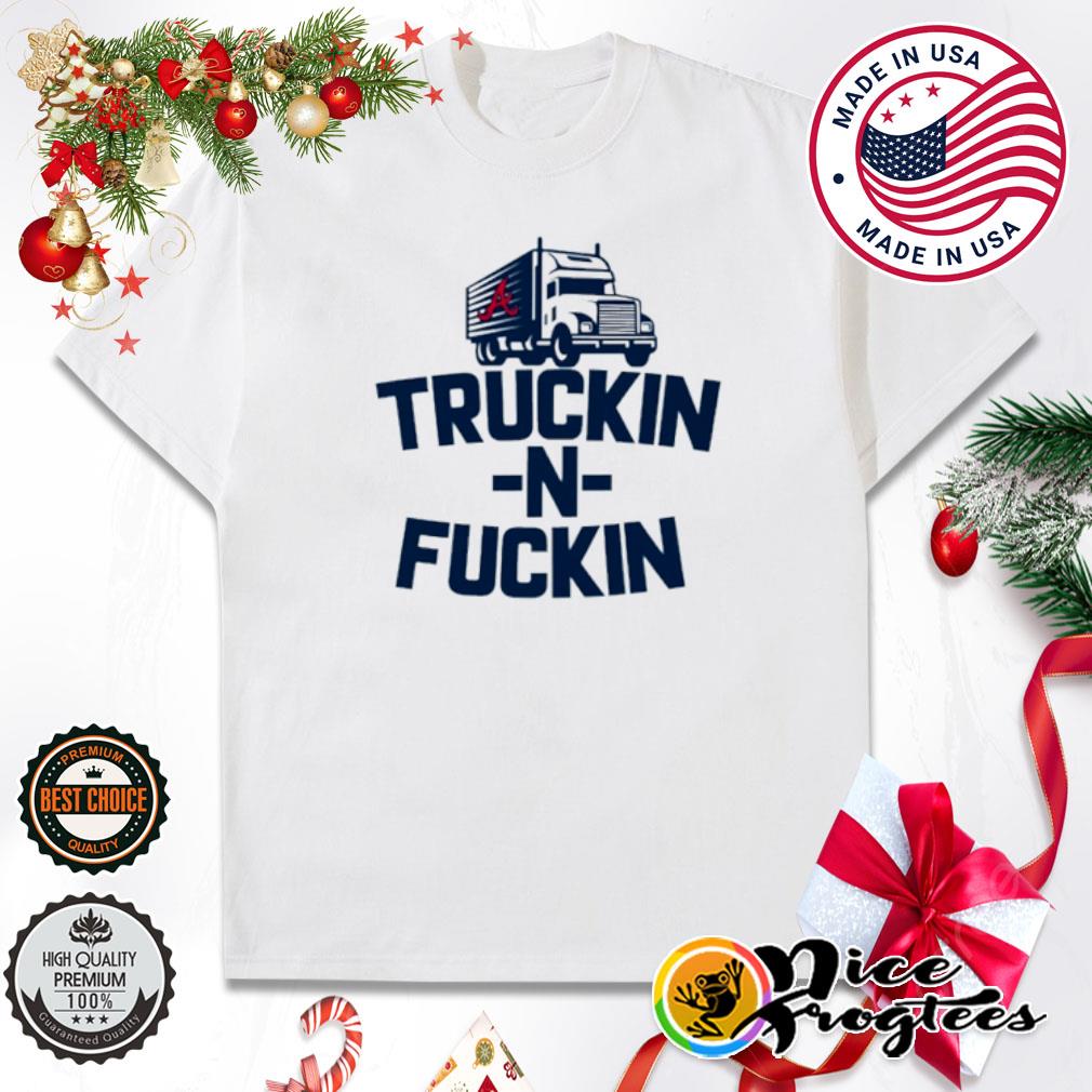 Truckin n fuckin Atlanta Braves shirt