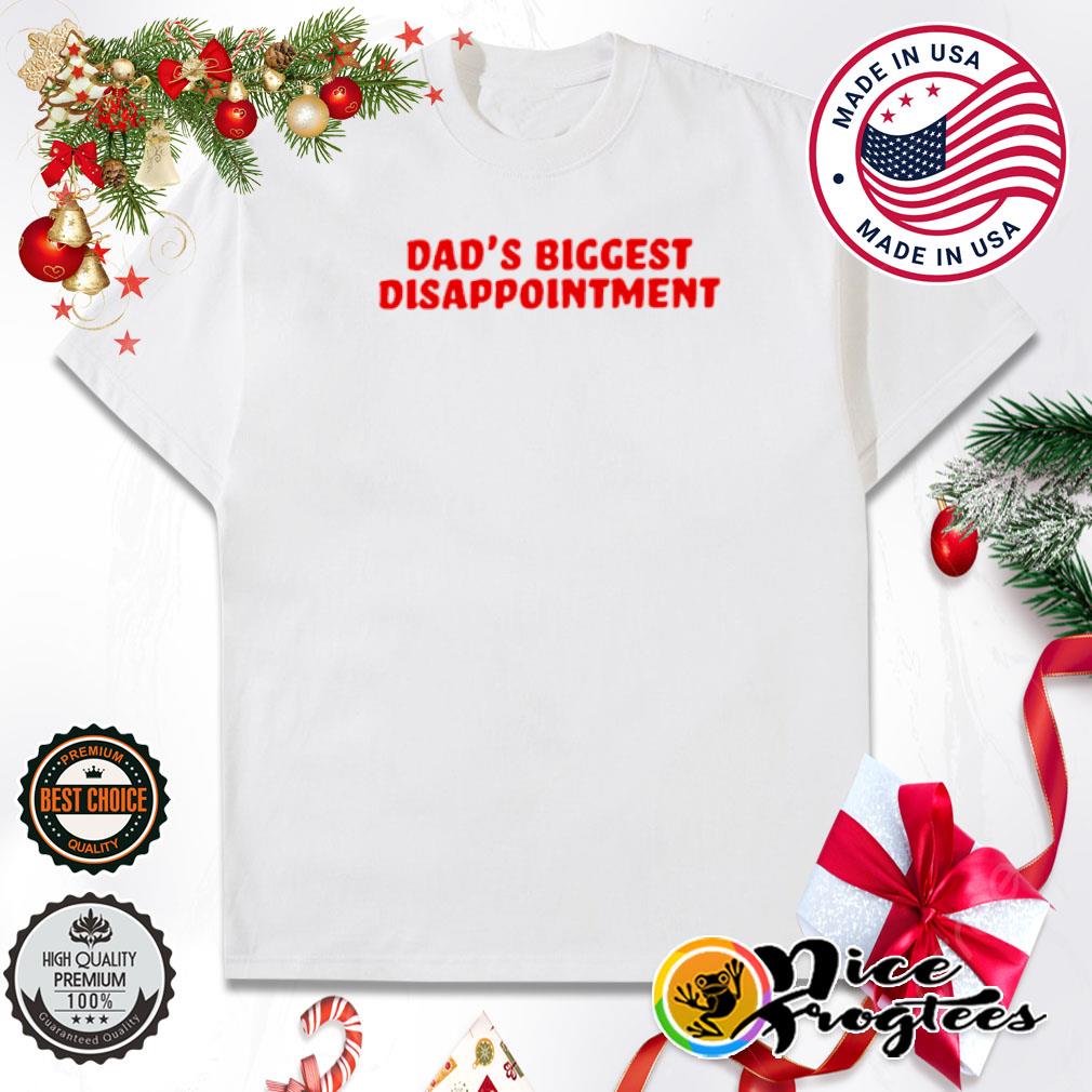 Dad's biggest disappointment shirt