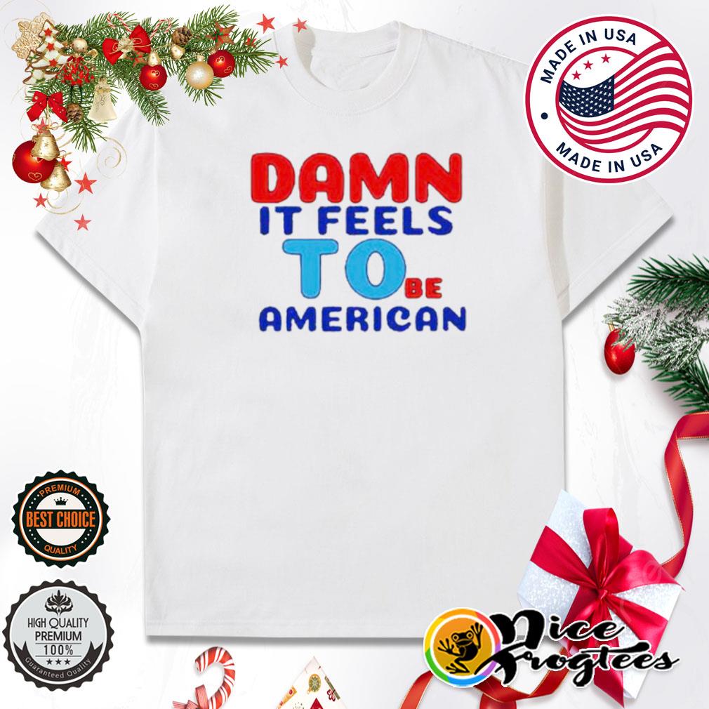 Damn it feels to be American shirt