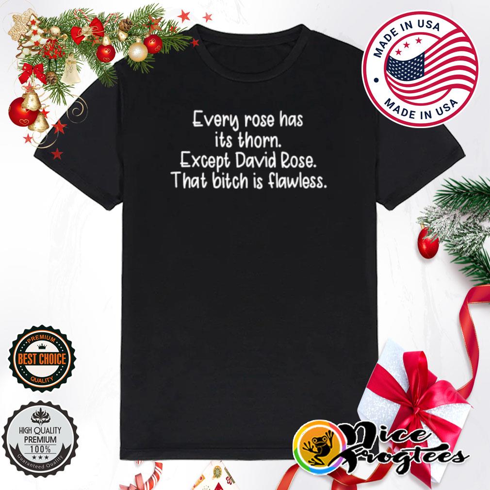 Every rose has its thorn except david rose that bitch is flawless shirt
