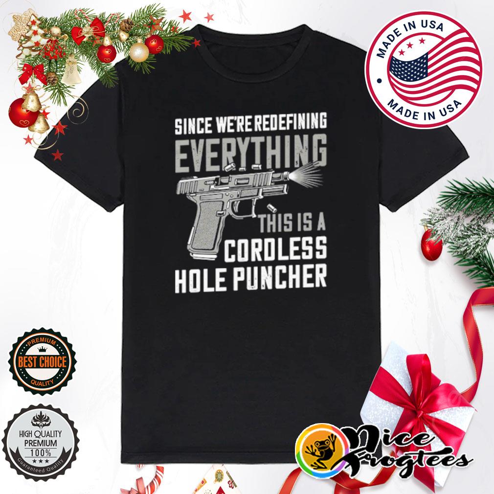 Gun since we're redefining everything this is a cordless hole puncher shirt
