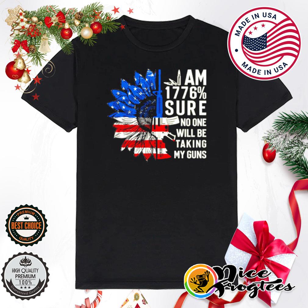 I am 1776 % sure no one will be taking my guns USA flag shirt