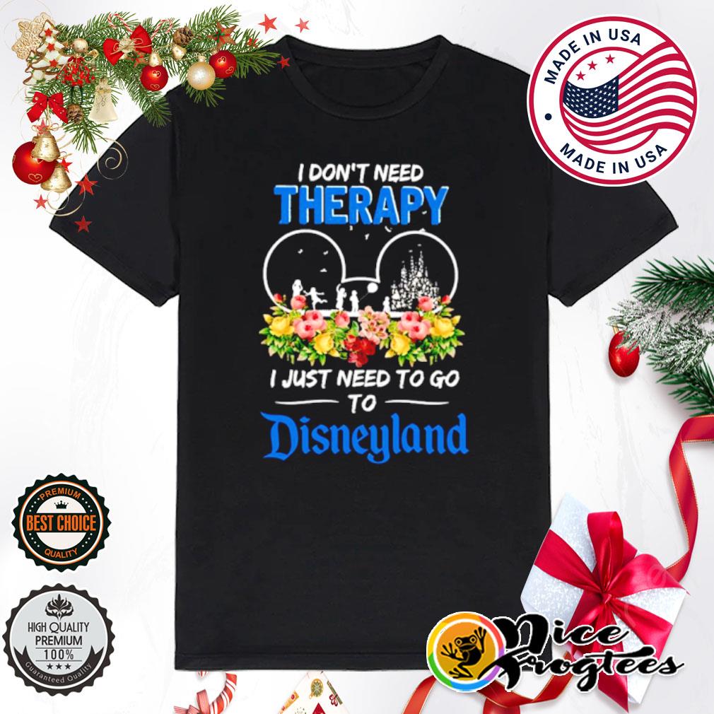 I don't need therapy I just need to go to Disneyland shirt