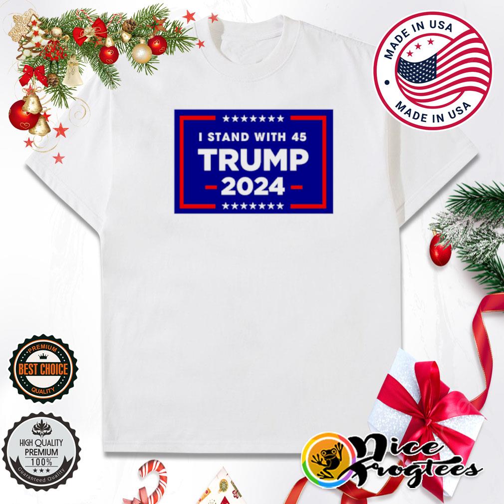 I stand with 45 Trump 2024 shirt