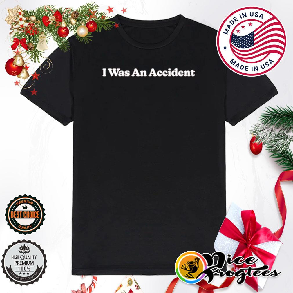 I was an accident shirt