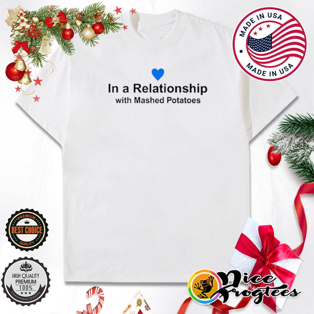In a relationship with mashed potatoes shirt