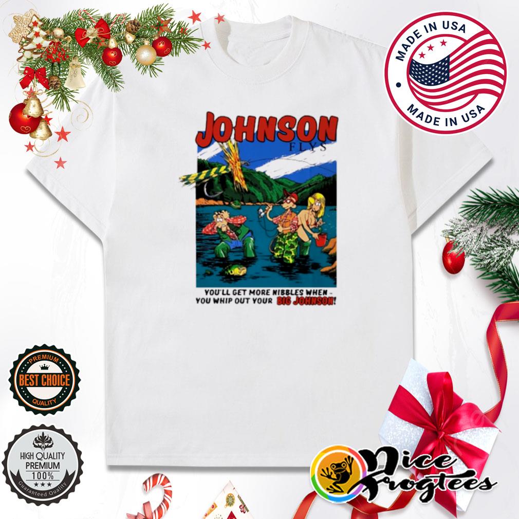 Johnson flys you'll get more nibbles when you whip out your Big Johnson shirt