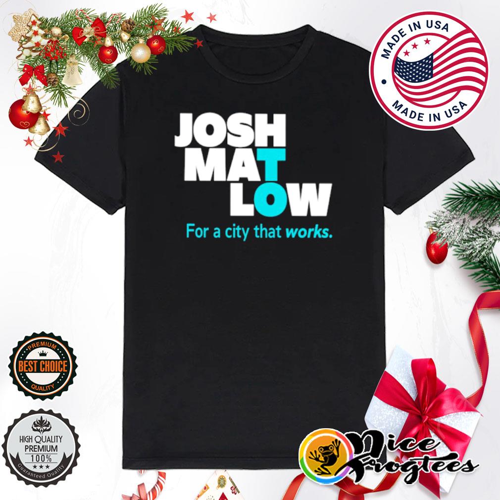 Josh mat low for a city that works shirt