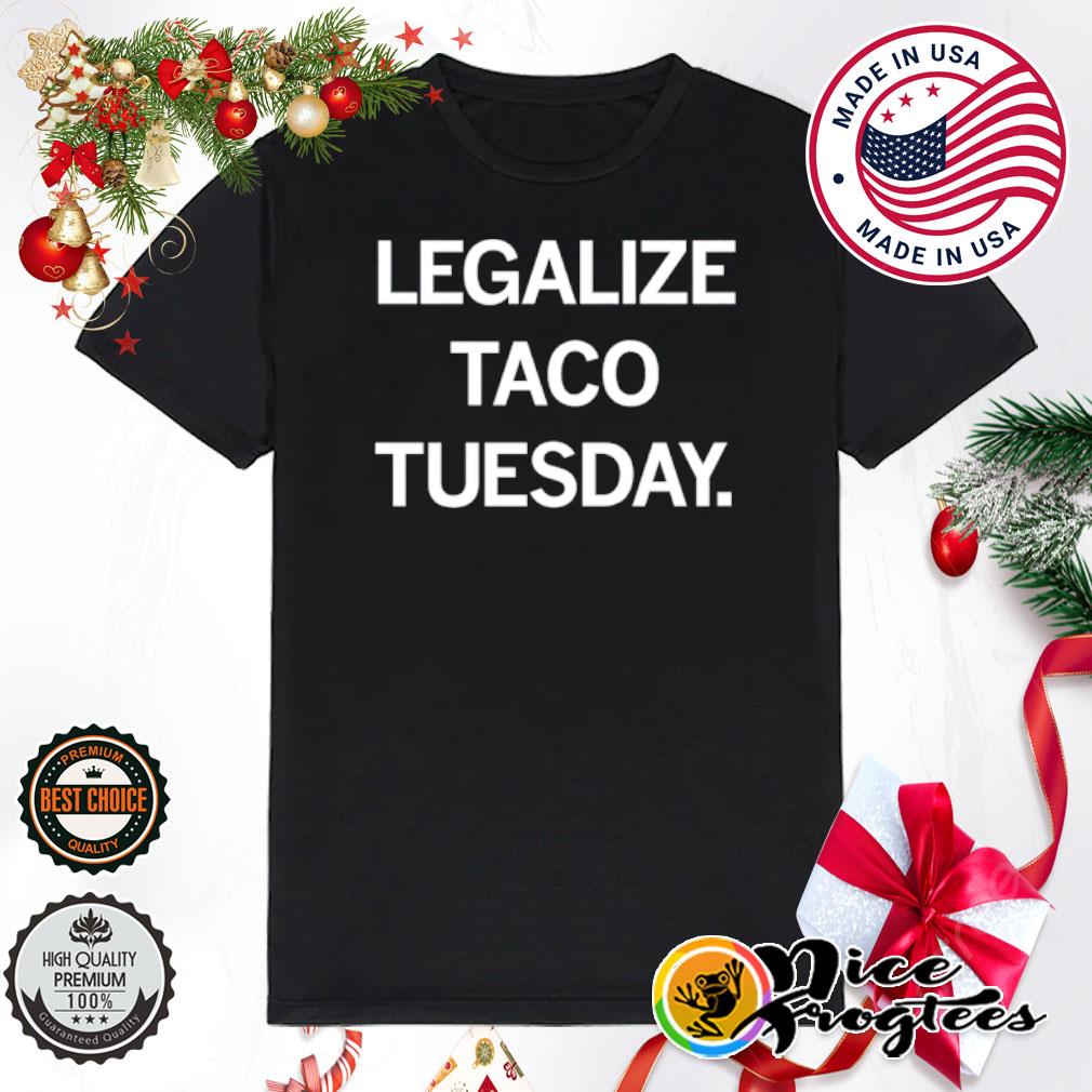Legalize taco tuesday shirt