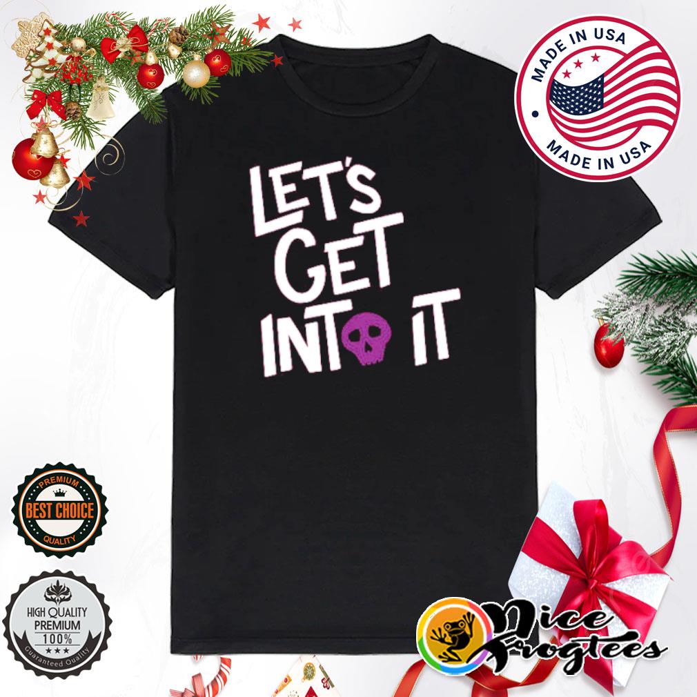 Let's get into it shirt