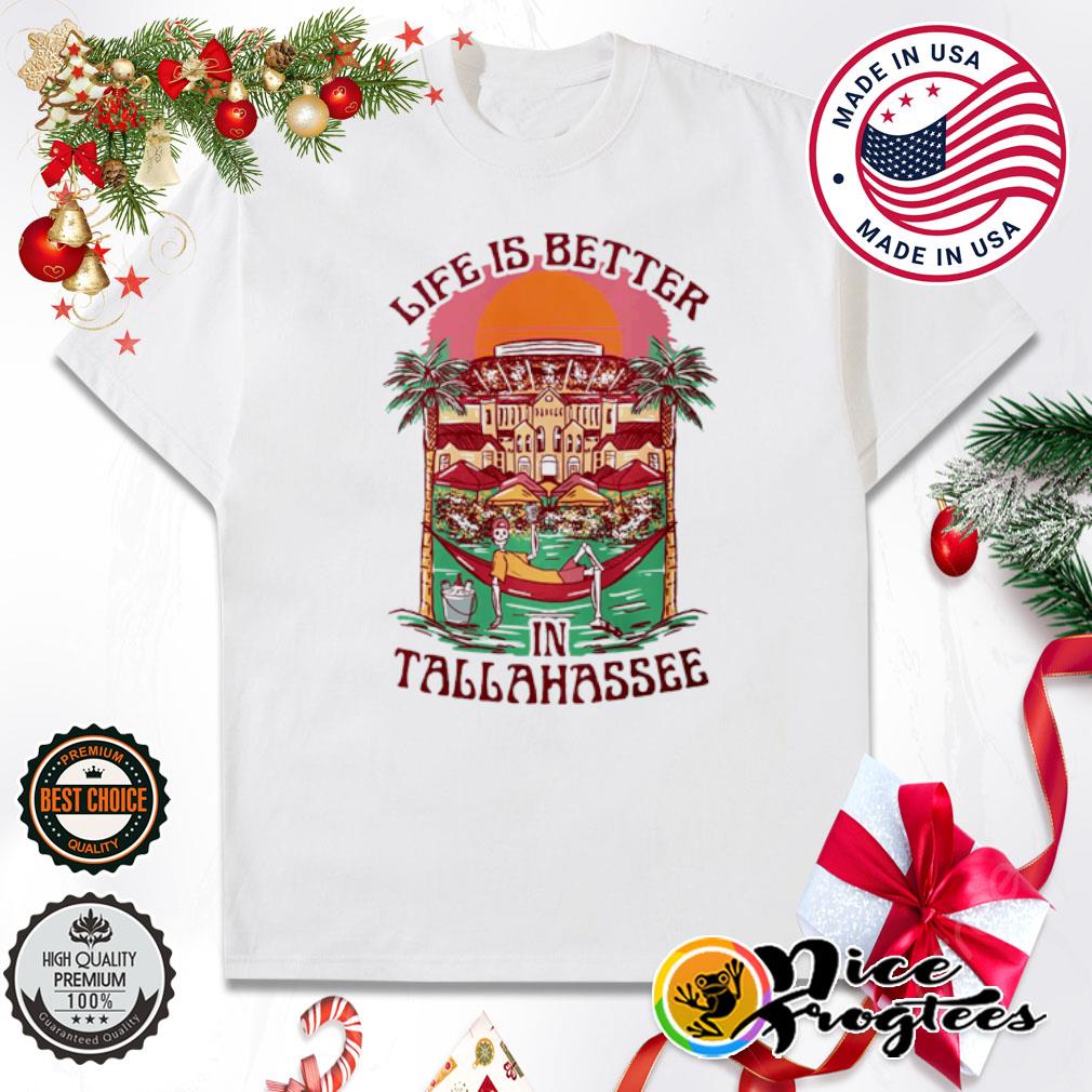Life is better in Tallahassee shirt