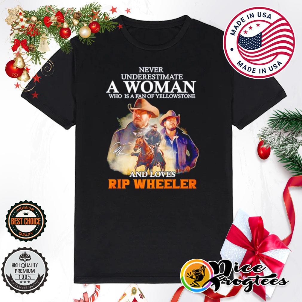Never underestimate a woman who is a fan of Yellowstone and Loves Rip Wheeler shirt