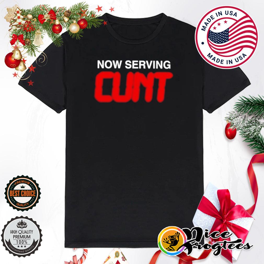 Now serving cunt shirt