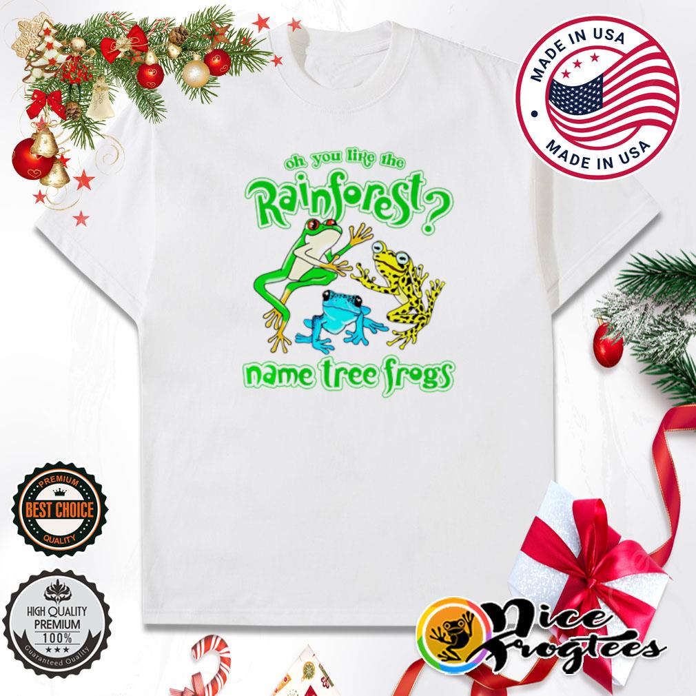 Oh you like the rainforest name tree frogs shirt