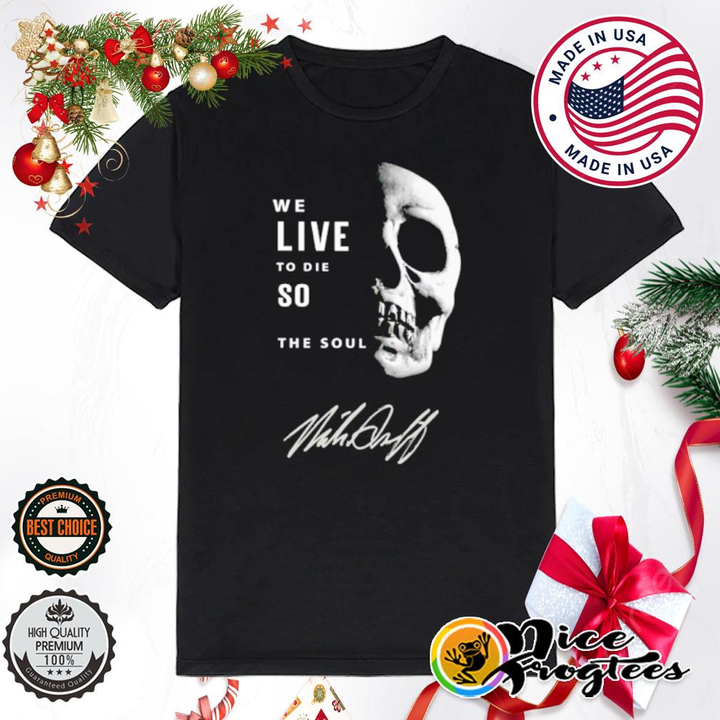 Skull we live to die so fulfill the soul shirt