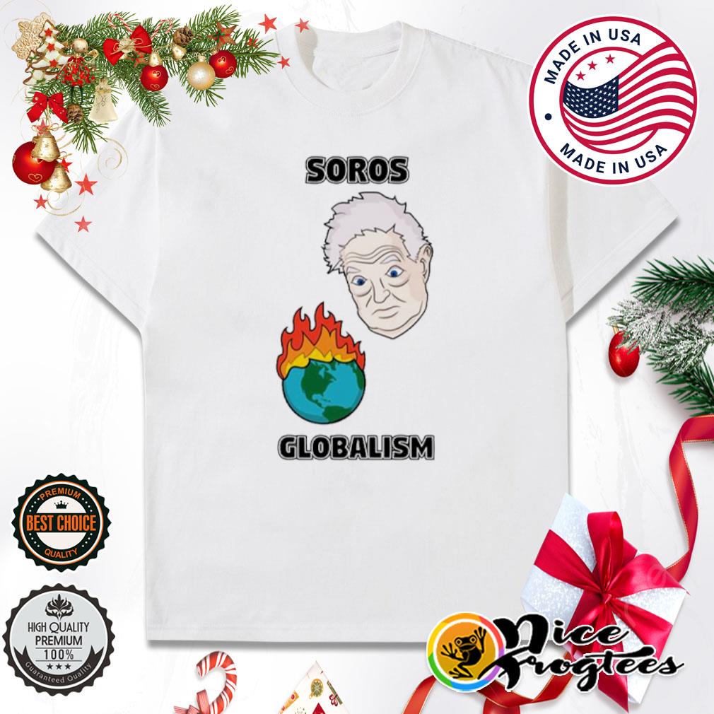 Soros globalism burn the earth down george soros shirt