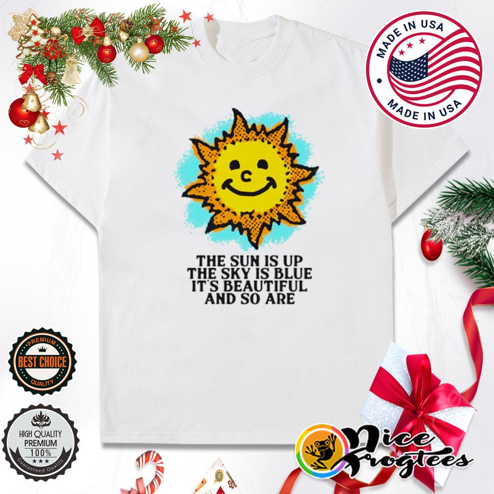 The sun is up the sky is blue shirt