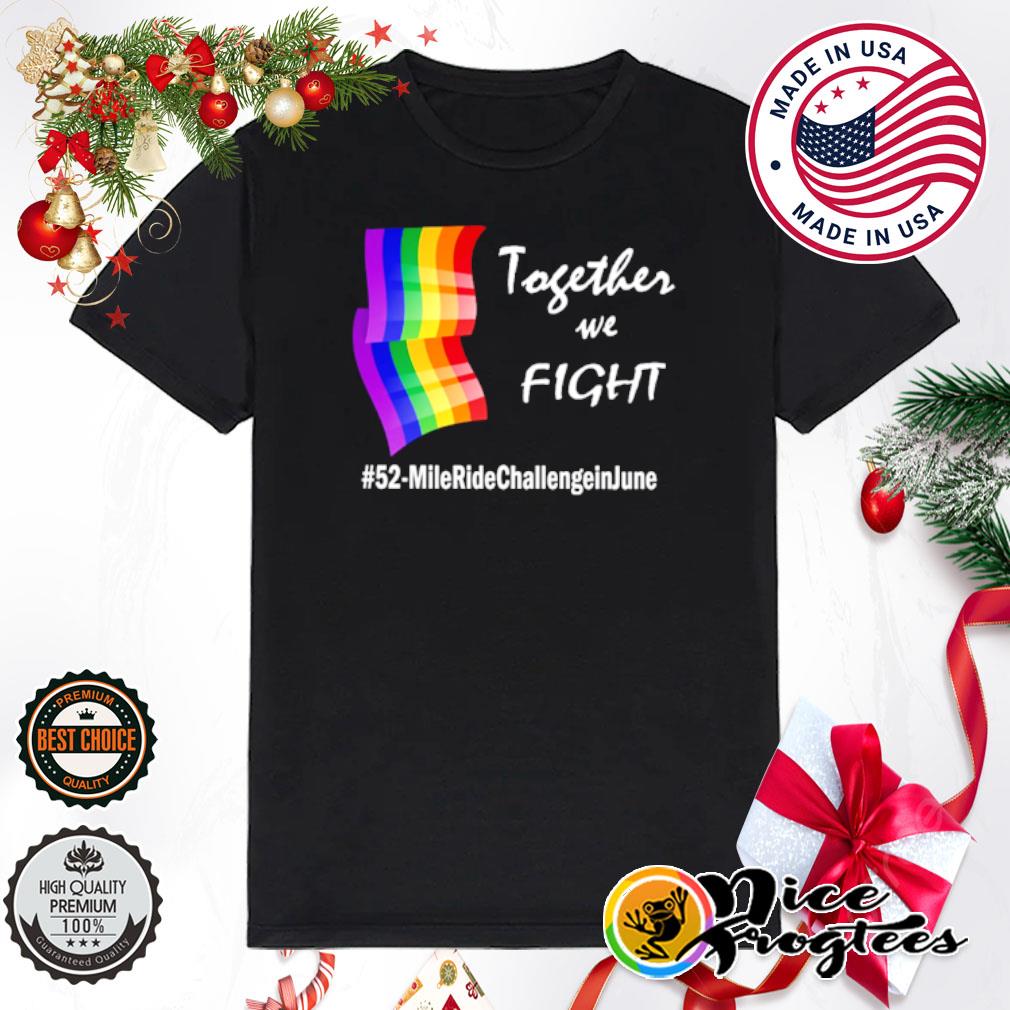 Together we fight 52 Mile Ride Challenge in June shirt