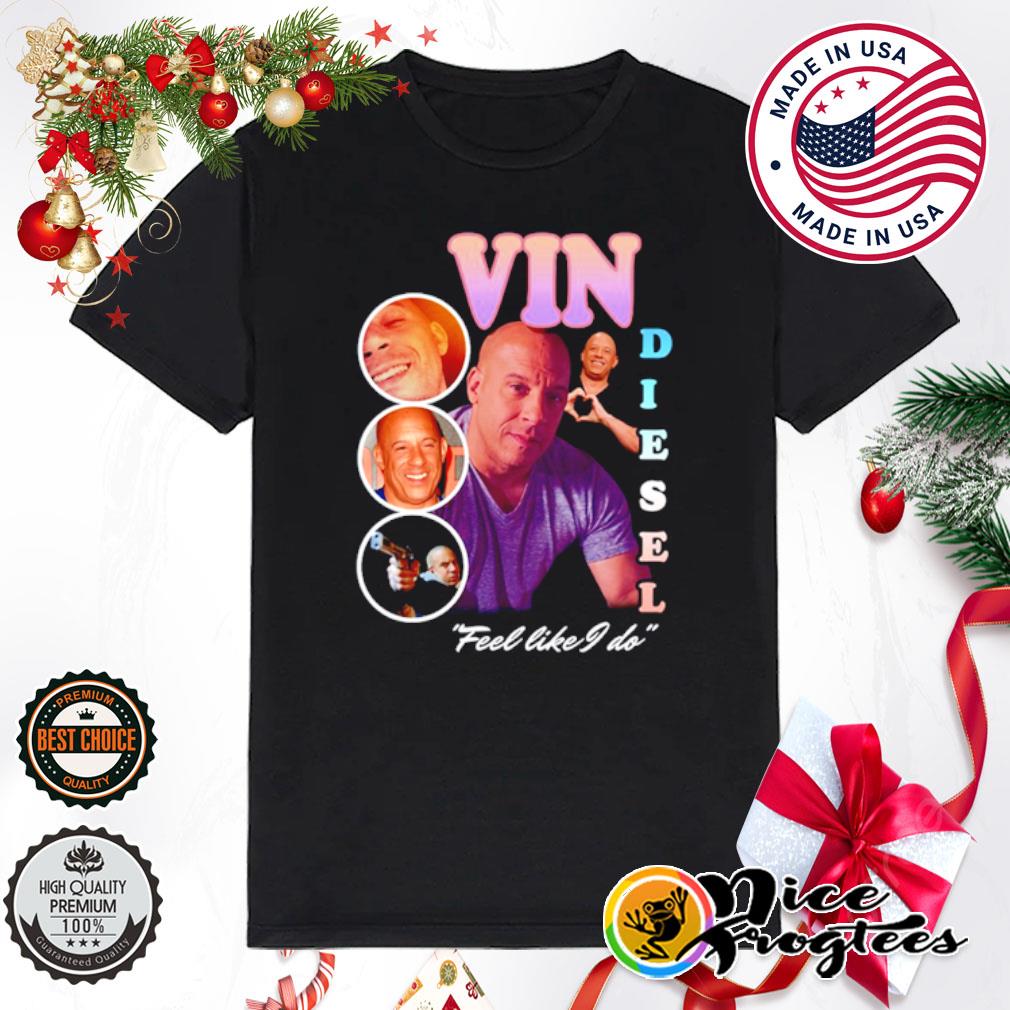 Vin Diesel feel like I do shirt