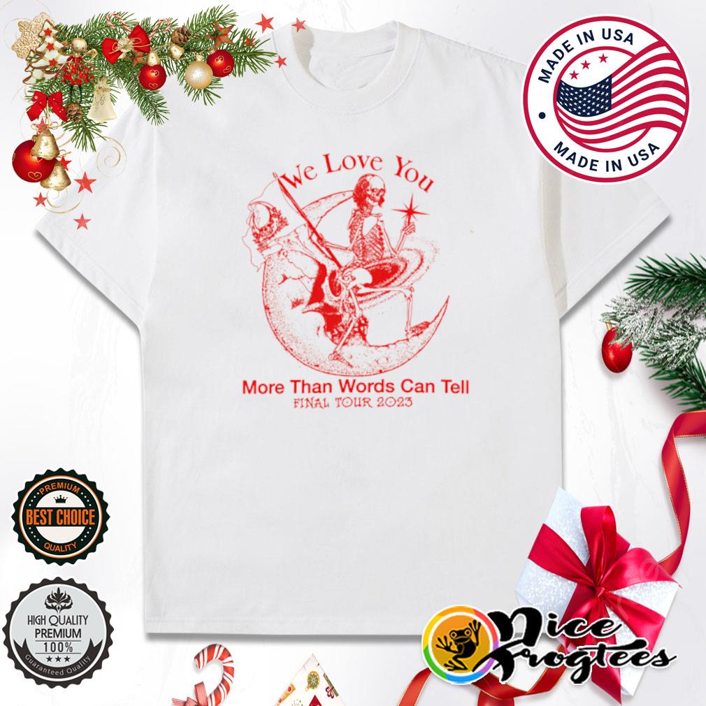 We love you more than words can tell final tour 2023 shirt