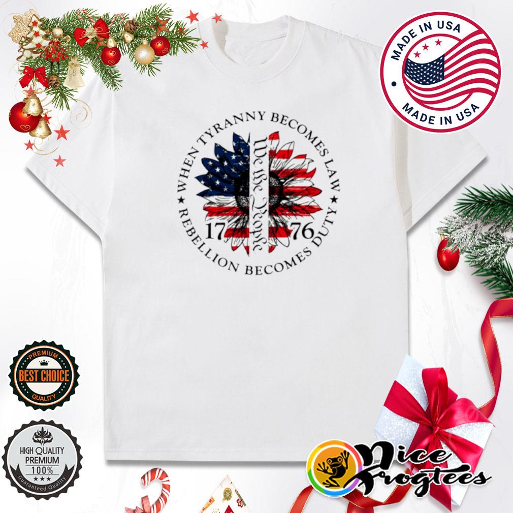When tyranny becomes law rebellion becomes duty we the people 1776 USA flag shirt