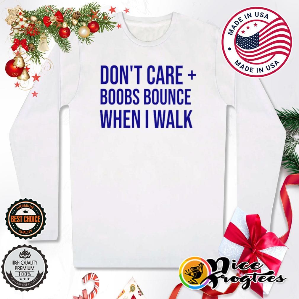 Don't care boobs bounce when I walk shirt, hoodie, sweater, long sleeve and  tank top