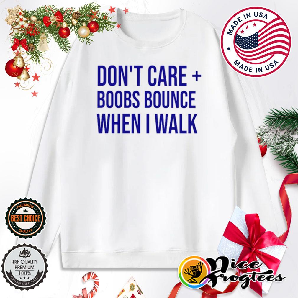 Don't care boobs bounce when I walk shirt, hoodie, sweatshirt and tank top